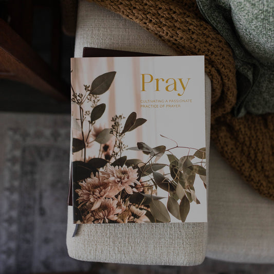 Pray | Cultivating a Passionate Practice of Prayer The Daily Grace Co